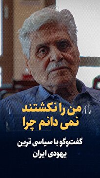 ویدیو/ من را نکشتند، نمی‌دانم چرا/ گفت‌وگو با سیاسی‌ترین یهودی ایران